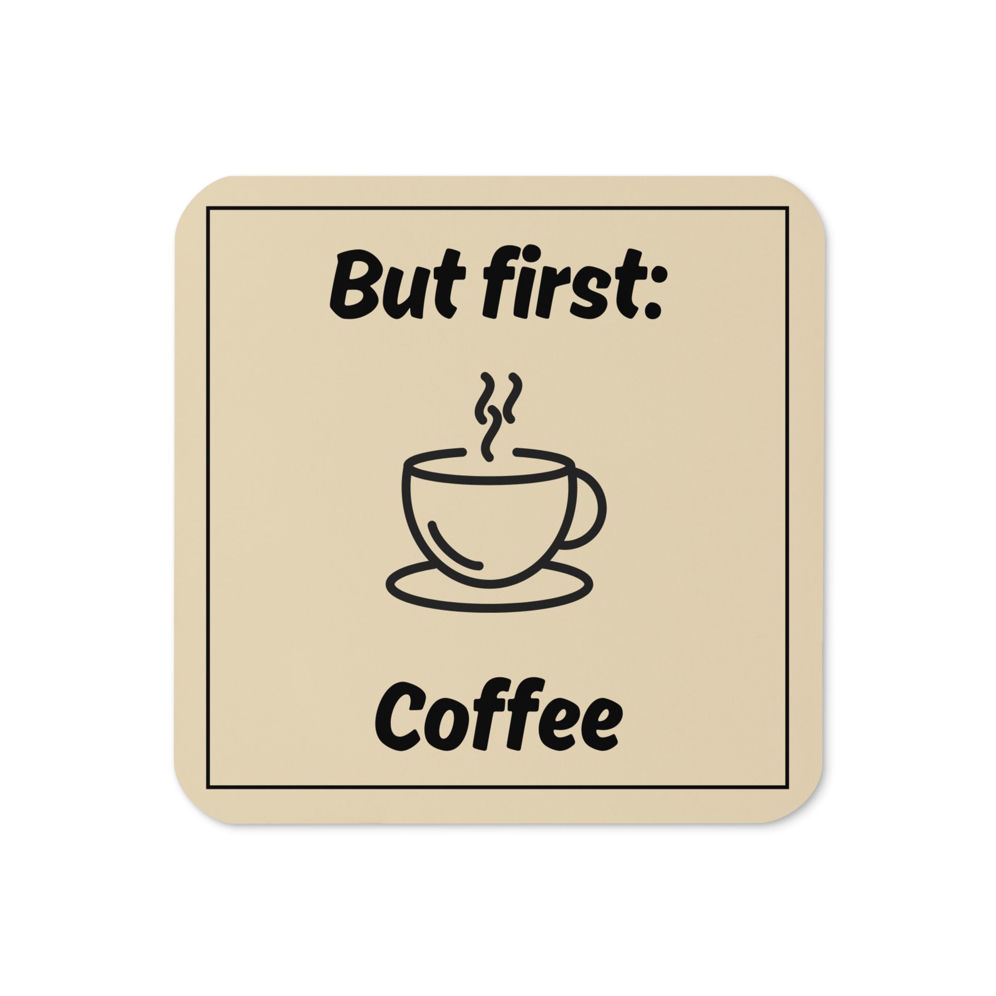 Quadratischer Korkuntersetzer mit beigem Hintergrund, schwarzer Aufschrift ‚But first: Coffee‘ und Illustration einer dampfenden Kaffeetasse.